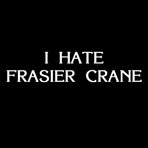 I Hate Frasier Crane