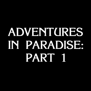 Adventures In Paradise Part 1