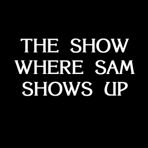 The Show Where Sam Shows Up