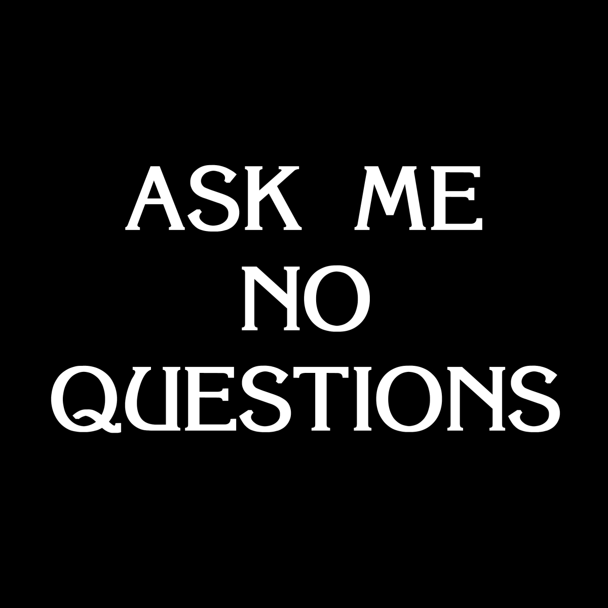 Ask Me No Questions