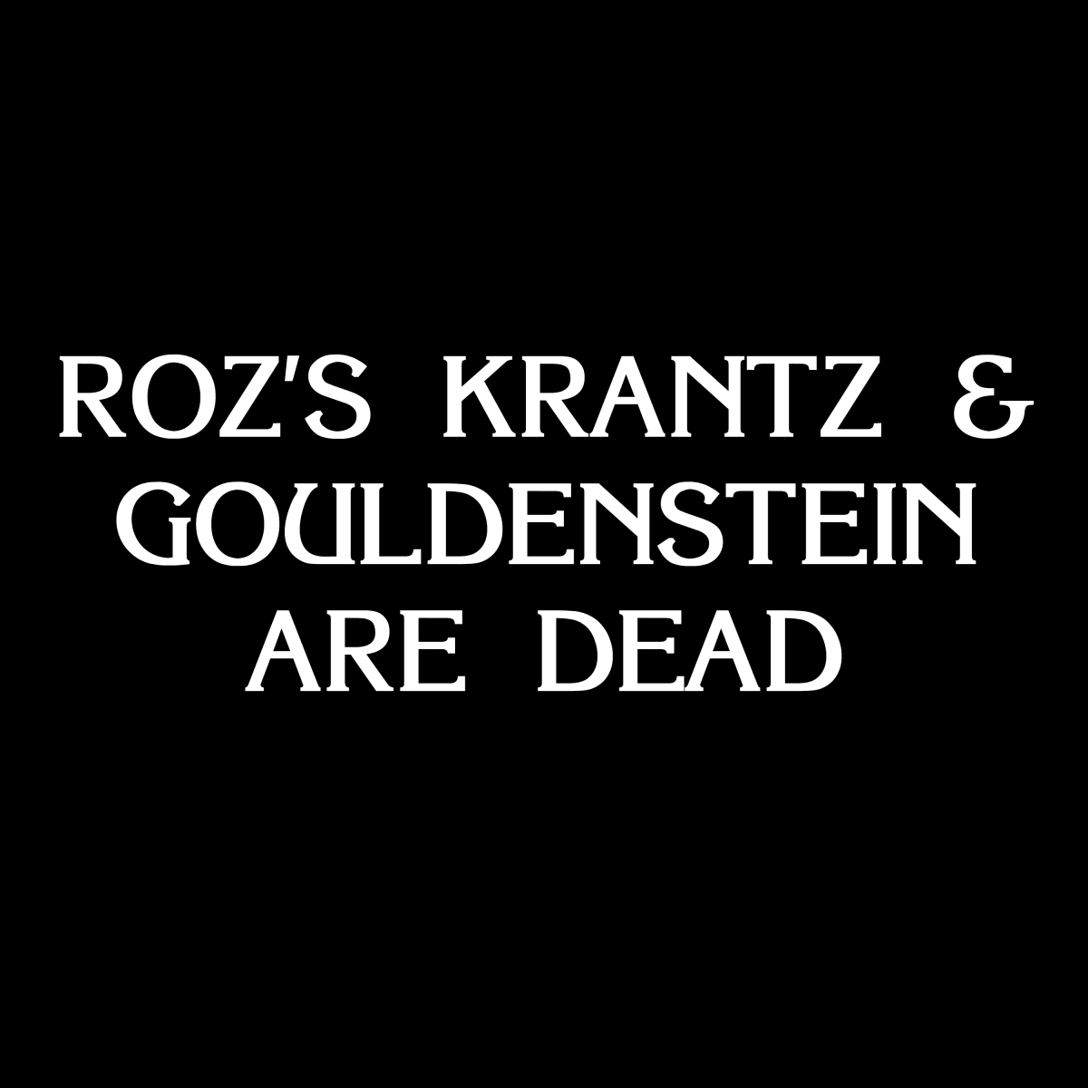 Roz's Krantz &amp; Gouldenstein Are Dead