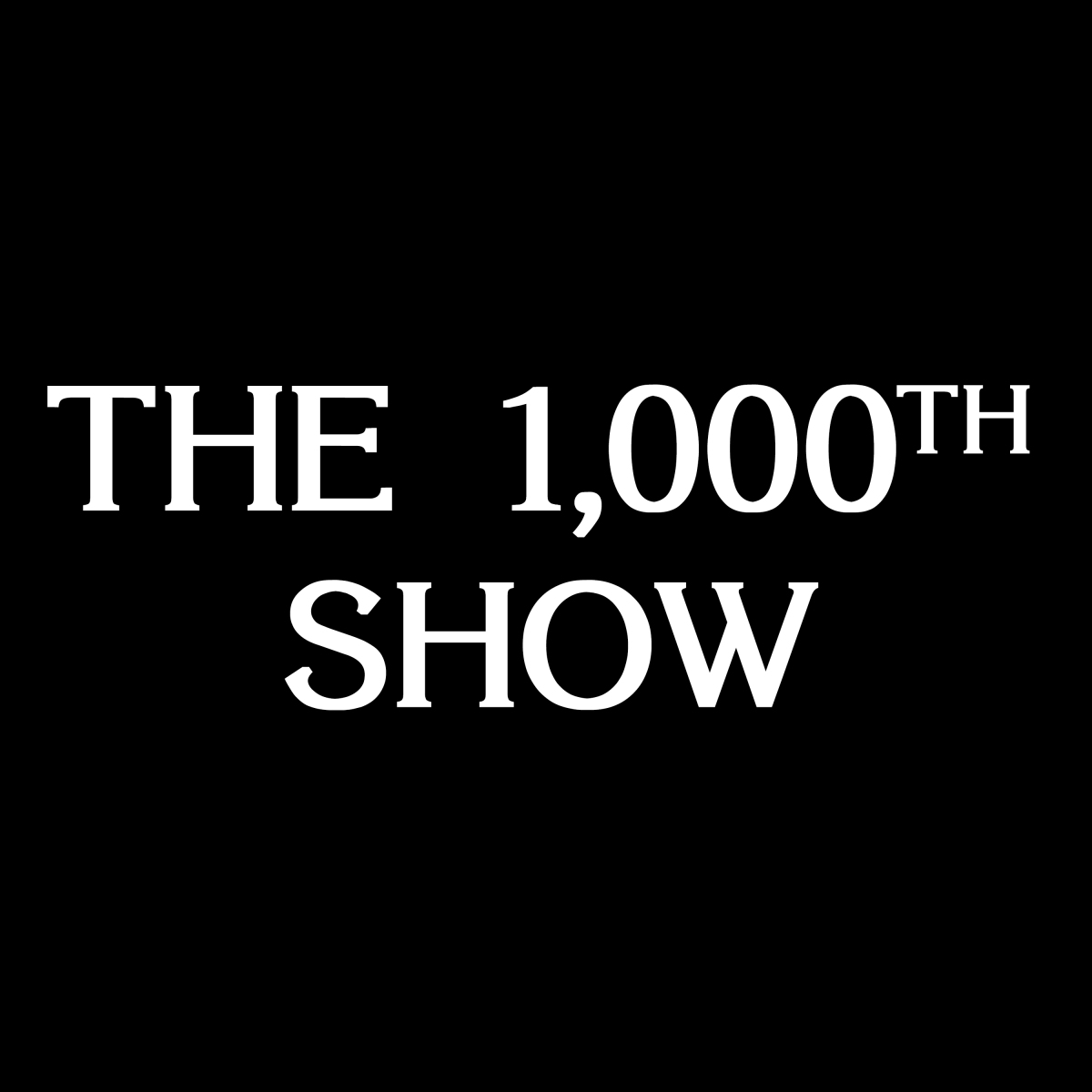 The 1000th Show