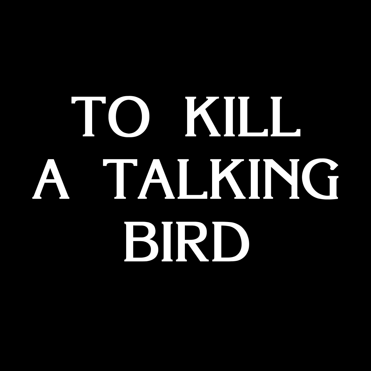 To Kill A Talking Bird